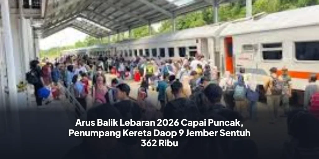 Arus Balik Lebaran 2026 Capai Puncak, Penumpang Kereta Daop 9 Jember Sentuh 362 Ribu