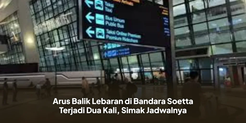 Arus Balik Lebaran di Bandara Soetta Terjadi Dua Kali, Simak Jadwalnya