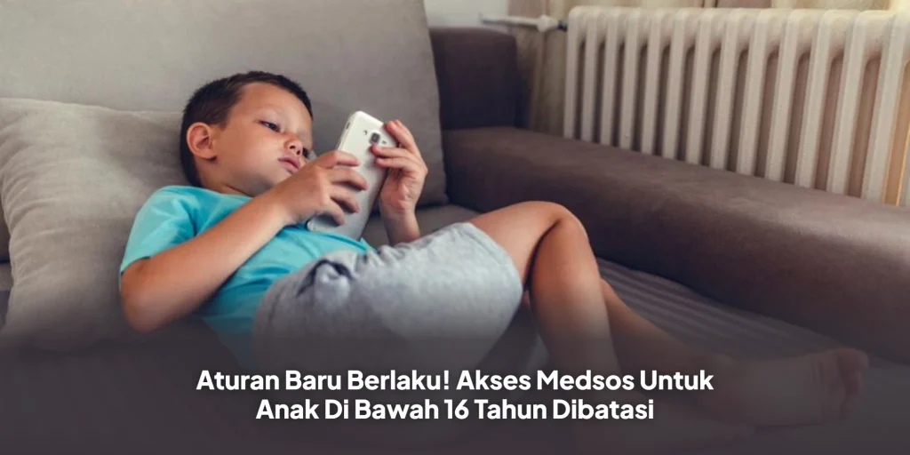 Aturan Baru Berlaku! Akses Medsos Untuk Anak Di Bawah 16 Tahun Dibatasi