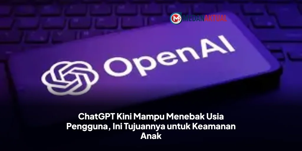 ChatGPT Kini Mampu Menebak Usia Pengguna, Ini Tujuannya untuk Keamanan Anak