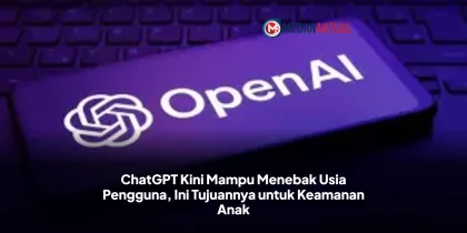 ChatGPT Kini Mampu Menebak Usia Pengguna, Ini Tujuannya untuk Keamanan Anak
