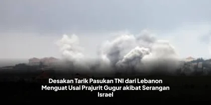 Desakan Tarik Pasukan TNI dari Lebanon Menguat Usai Prajurit Gugur akibat Serangan Israel