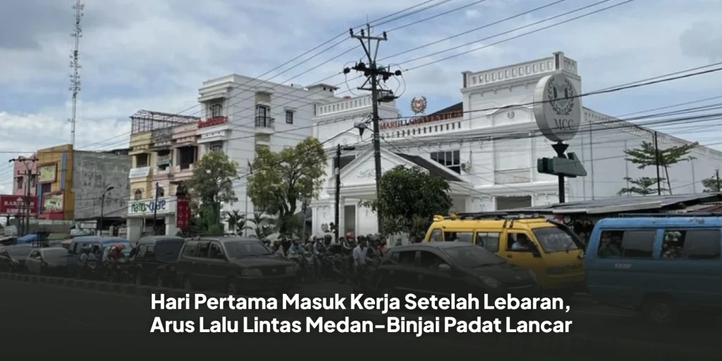 Hari Pertama Masuk Kerja Setelah Lebaran, Arus Lalu Lintas Medan-Binjai Padat Lancar