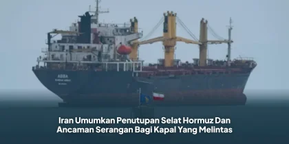Iran Umumkan Penutupan Selat Hormuz Dan Ancaman Serangan Bagi Kapal Yang Melintas