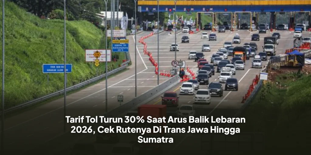 Tarif Tol Turun 30% Saat Arus Balik Lebaran 2026, Cek Rutenya Di Trans Jawa Hingga Sumatra