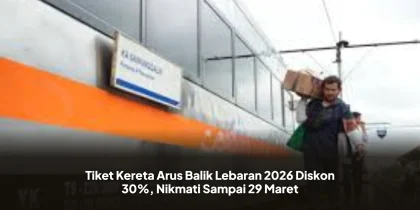 Tiket Kereta Arus Balik Lebaran 2026 Diskon 30%, Nikmati Sampai 29 Maret