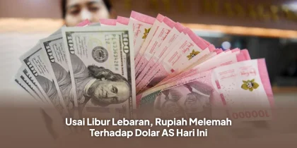 Usai Libur Lebaran, Rupiah Melemah Terhadap Dolar AS Hari Ini