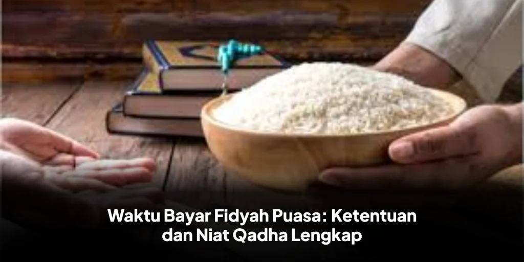 Waktu Bayar Fidyah Puasa: Ketentuan dan Niat Qadha Lengkap