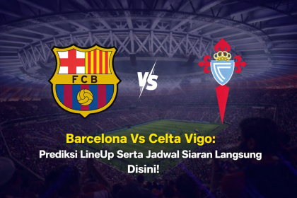 Barcelona Vs Celta Vigo: Prediksi LineUp Serta Jadwal Siaran Langsung Disini!