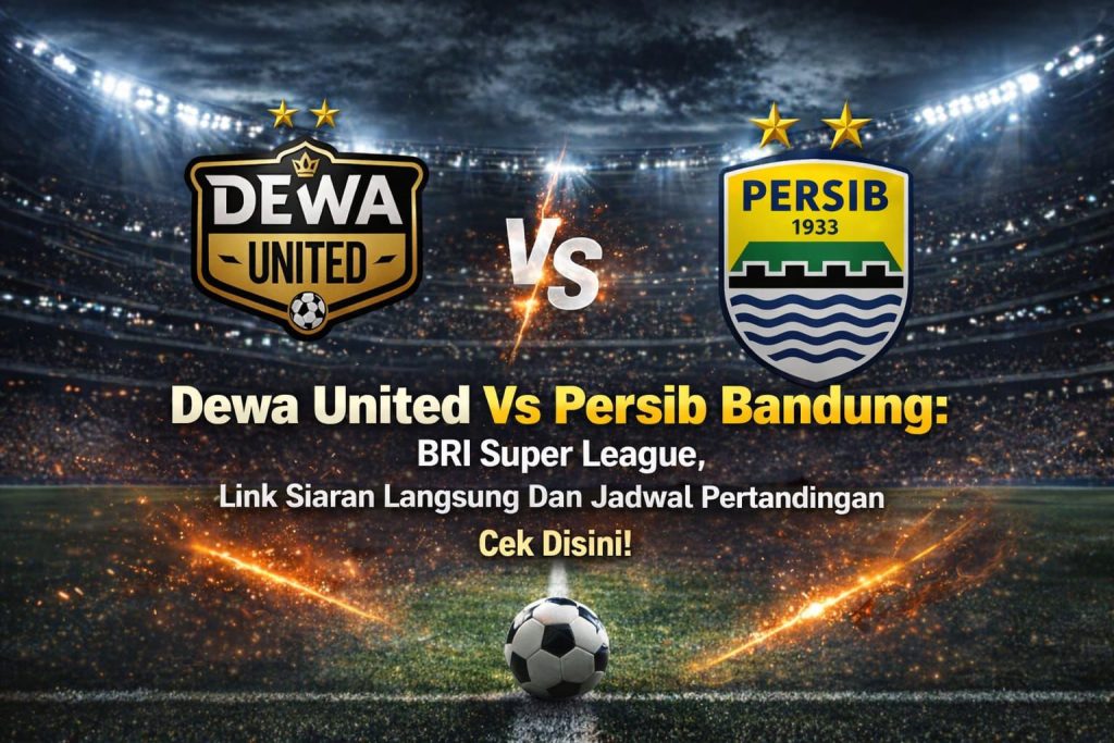 Dewa United Vs Persib Bandung : BRI Super League, Link Siaran Langsung Dan Jadwal Pertandingan Cek Disini!