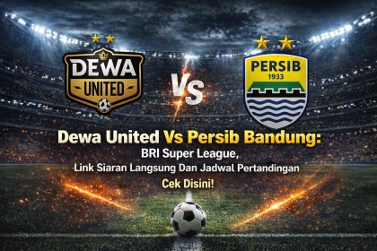 Dewa United Vs Persib Bandung : BRI Super League, Link Siaran Langsung Dan Jadwal Pertandingan Cek Disini!