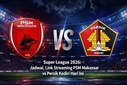 Super League 2026: Jadwal, Link Streaming PSM Makassar vs Persik Kediri Hari Ini
