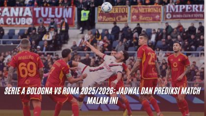 Serie A Bologna vs Roma 2025/2026: Jadwal dan Prediksi Match Malam Ini