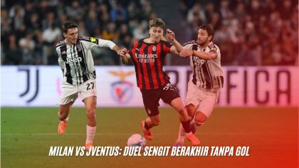 Milan vs Jventus: Duel Sengit Berakhir Tanpa Gol