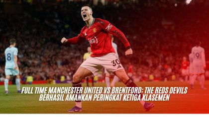 Full Time Manchester United vs Brentford: The Reds Devils Berhasil Amankan Peringkat Ketiga Klasemen
