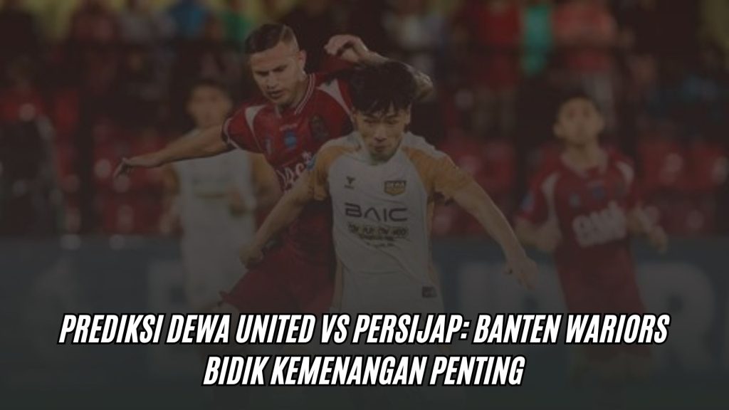 Prediksi Dewa United vs Persijap: Banten Wariors Bidik Kemenangan Penting