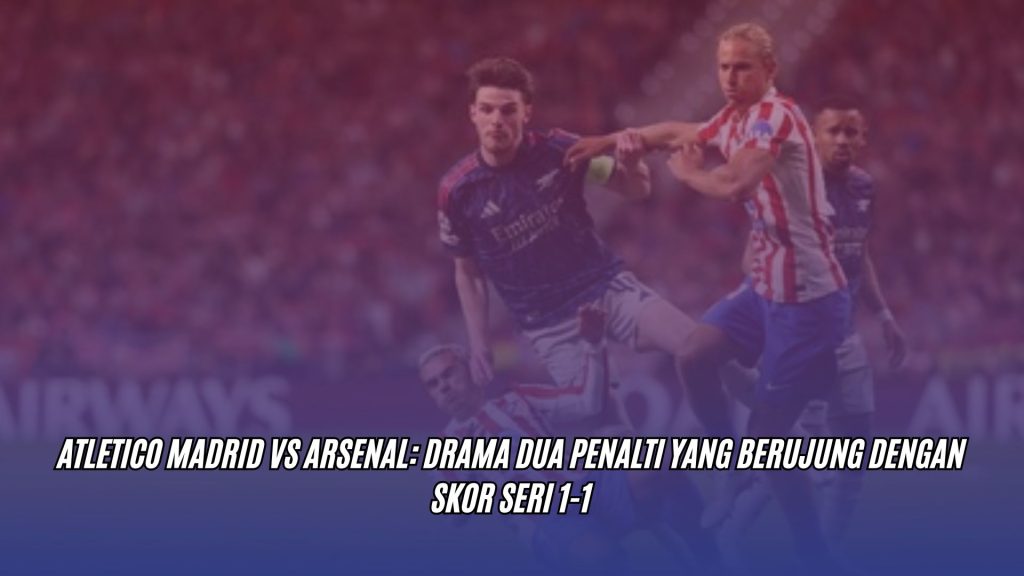 Atletico Madrid vs Arsenal: Drama Dua Penalti Yang Berujung Dengan Skor Seri 1-1