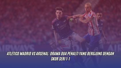 Atletico Madrid vs Arsenal: Drama Dua Penalti Yang Berujung Dengan Skor Seri 1-1