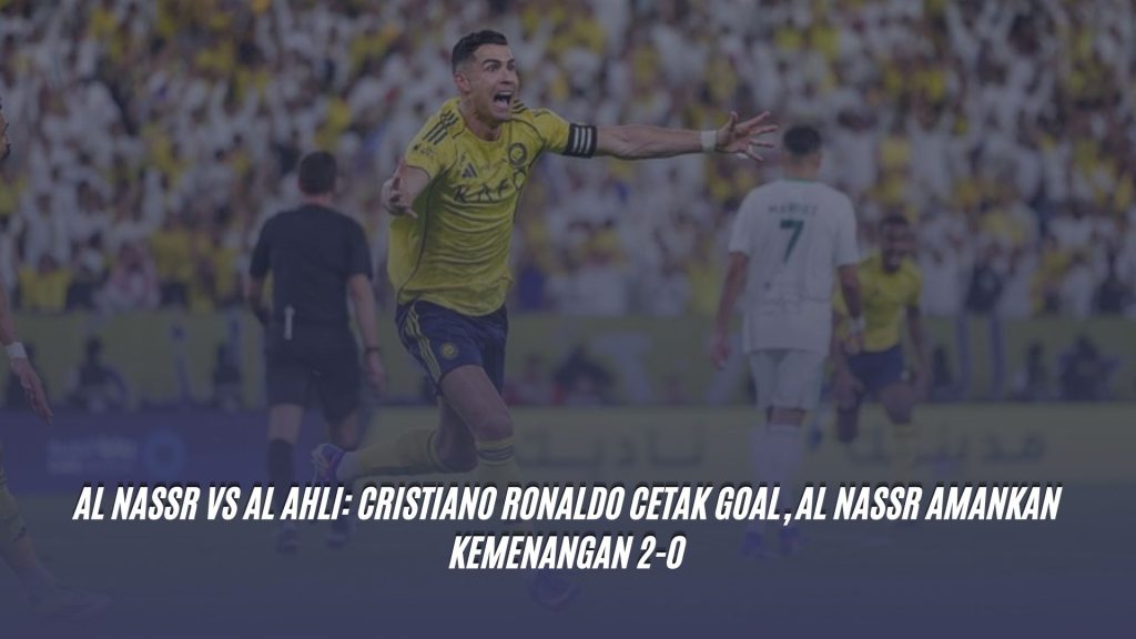 Al Nassr vs Al Ahli: Cristiano Ronaldo Cetak Goal, Al Nassr Amankan Kemenangan 2-0