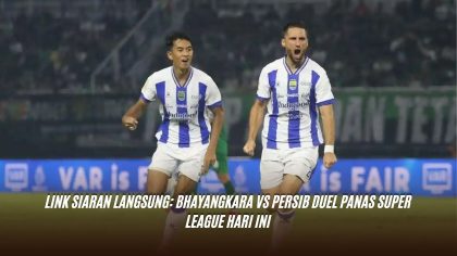 Link Siaran Langsung: Bhayangkara vs Persib Duel Panas Super League Hari Ini