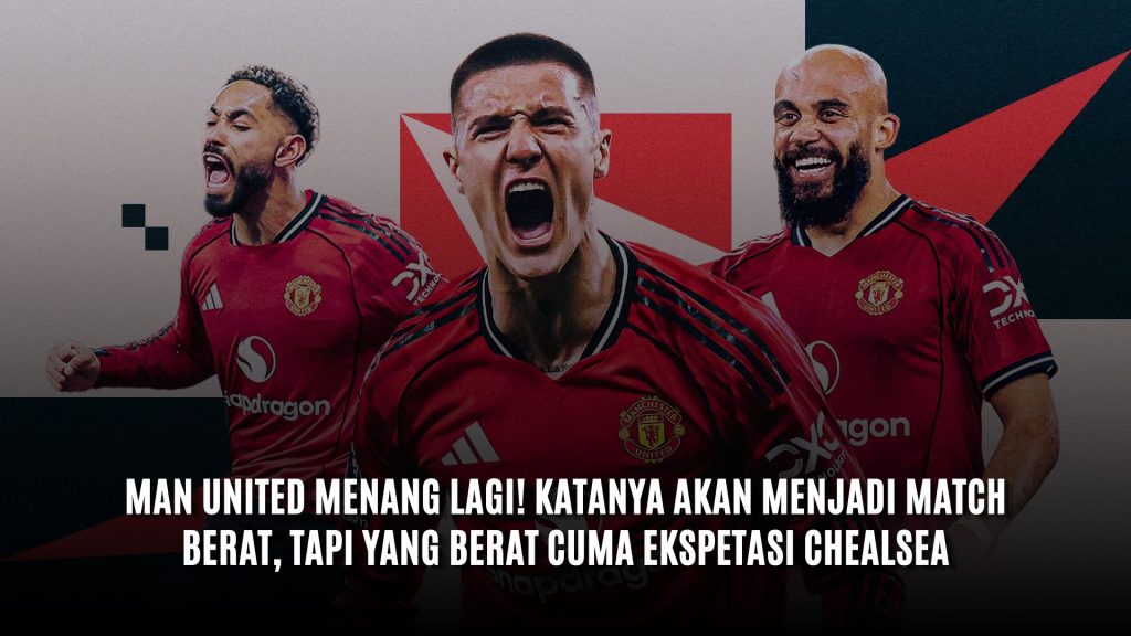Man United Menang Lagi! Katanya Akan Menjadi Match Berat, Tapi yang Berat Cuma Ekspetasi Chealsea