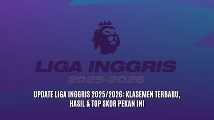 Update Liga Inggris 2025/2026: Klasemen Terbaru, Hasil & Top Skor Pekan Ini
