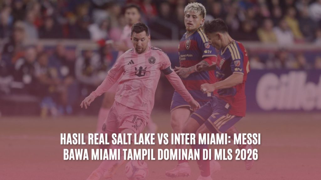 Hasil Real Salt Lake vs Inter Miami: Messi Bawa Miami Tampil Dominan di MLS 2026