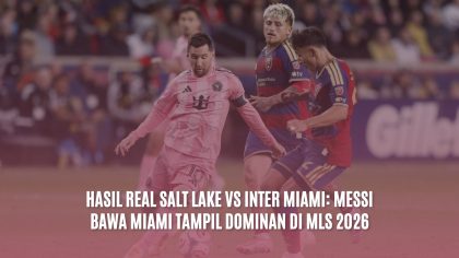 Hasil Real Salt Lake vs Inter Miami: Messi Bawa Miami Tampil Dominan di MLS 2026