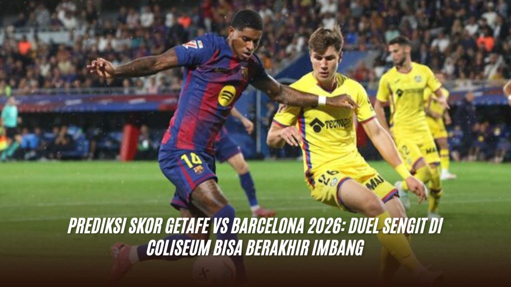 Prediksi Skor Getafe vs Barcelona 2026: Duel Sengit di Coliseum Bisa Berakhir Imbang