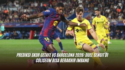 Prediksi Skor Getafe vs Barcelona 2026: Duel Sengit di Coliseum Bisa Berakhir Imbang