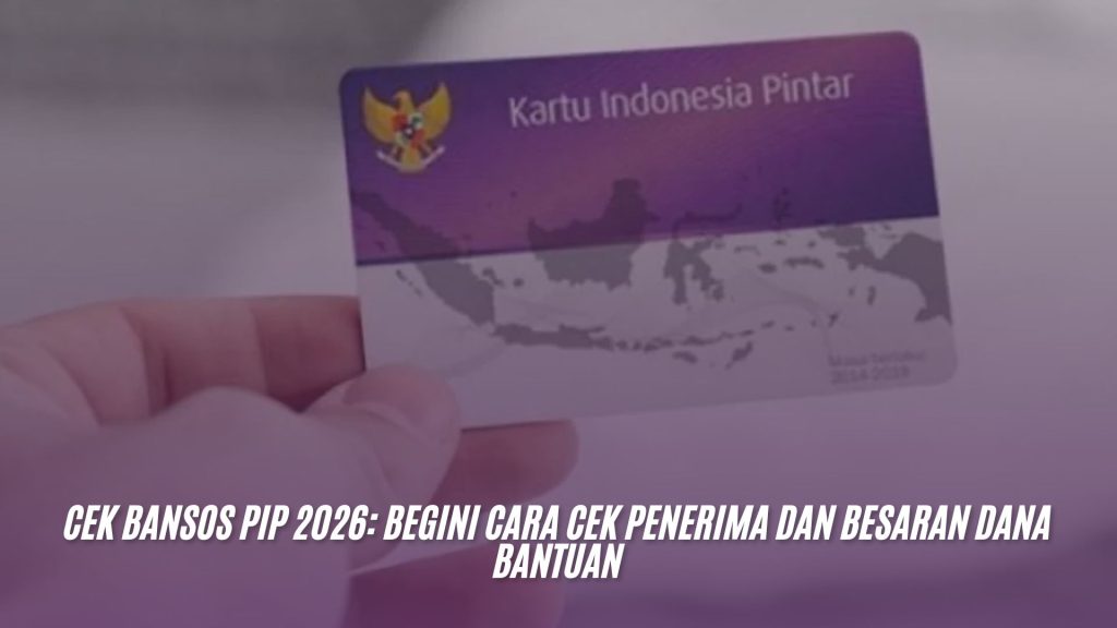 Cek Bansos PIP 2026: Begini Cara Cek Penerima dan Besaran Dana Bantuan