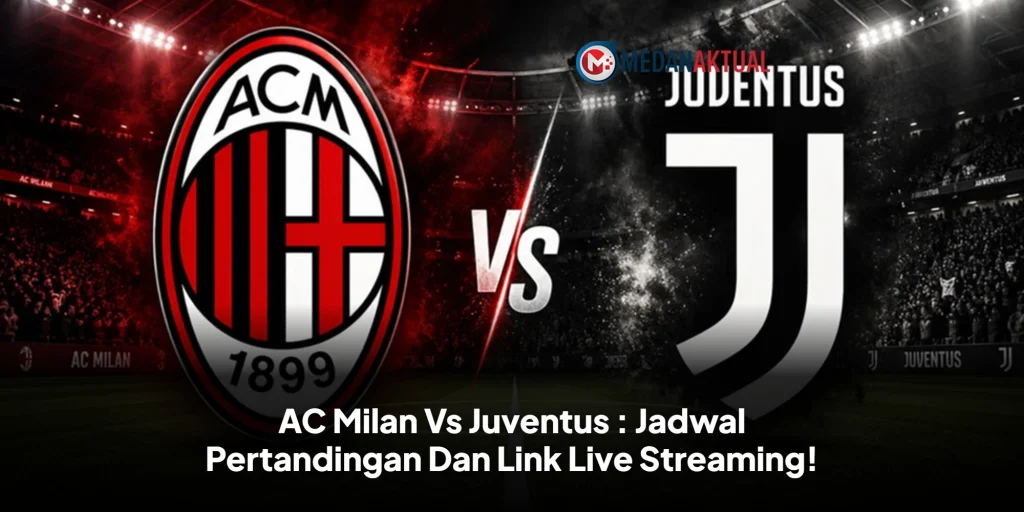 AC Milan Vs Juventus : Jadwal Pertandingan Dan Link Live Streaming!