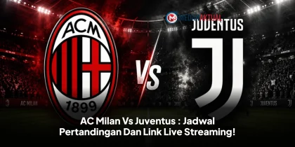 AC Milan Vs Juventus : Jadwal Pertandingan Dan Link Live Streaming!