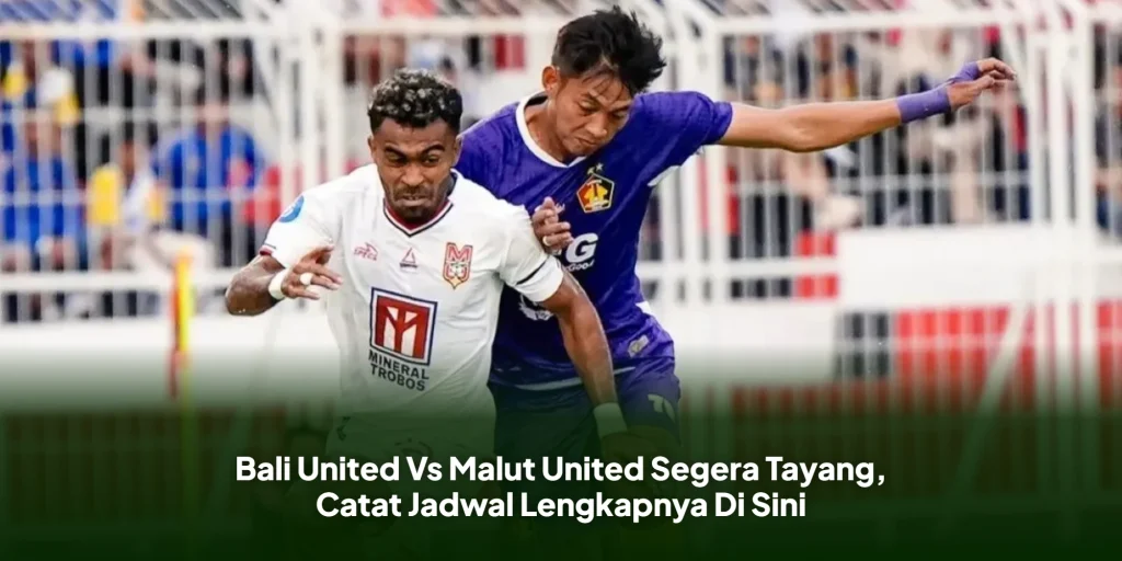 Bali United Vs Malut United Segera Tayang, Catat Jadwal Lengkapnya Di Sini