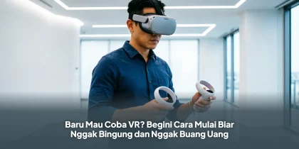 Baru Mau Coba VR? Begini Cara Mulai Biar Nggak Bingung dan Nggak Buang Uang