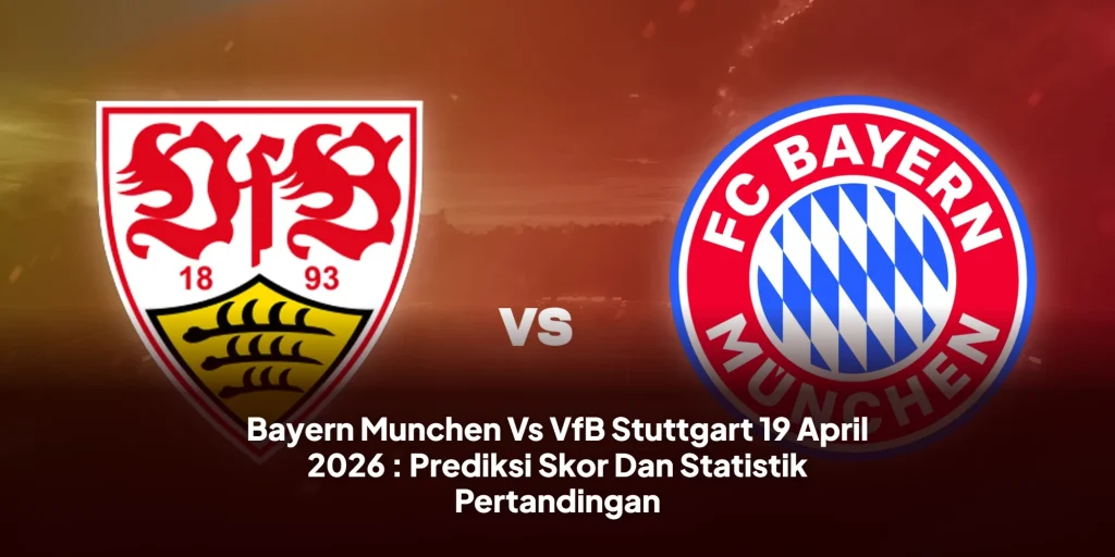 Bayern Munchen Vs VfB Stuttgart 19 April 2026 : Prediksi Skor Dan Statistik Pertandingan
