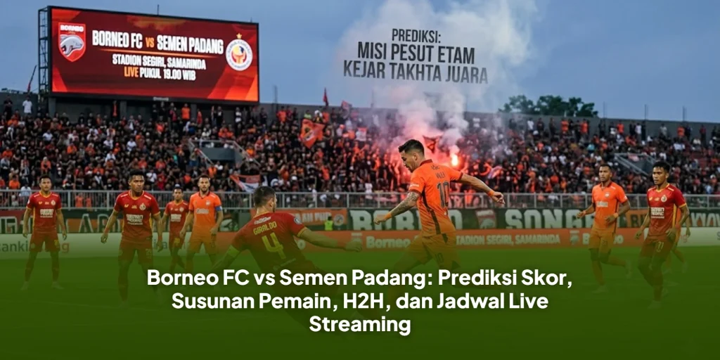 Borneo FC vs Semen Padang: Prediksi Skor, Susunan Pemain, H2H, dan Jadwal Live Streaming