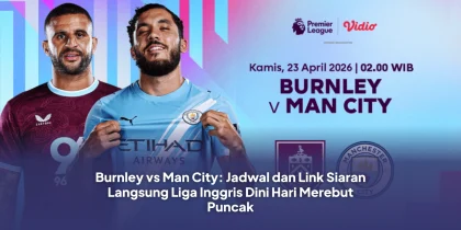 Burnley vs Man City: Jadwal dan Link Siaran Langsung Liga Inggris Dini Hari Merebut Puncak