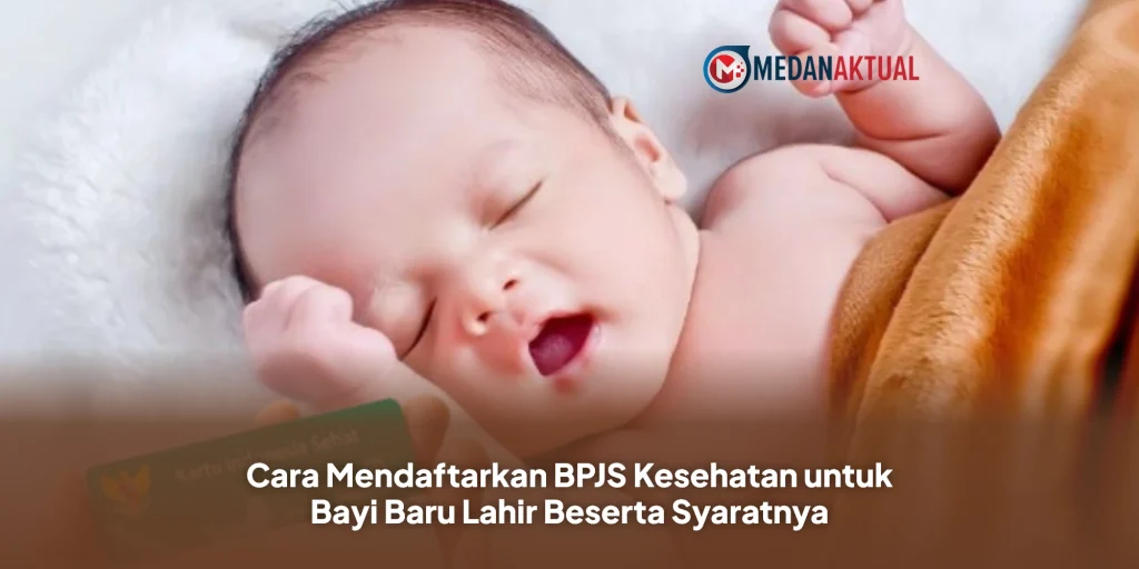 Cara Mendaftarkan BPJS Kesehatan untuk Bayi Baru Lahir Beserta Syaratnya