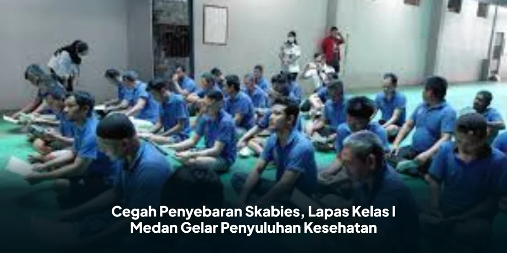 Cegah Penyebaran Skabies, Lapas Kelas I Medan Gelar Penyuluhan Kesehatan