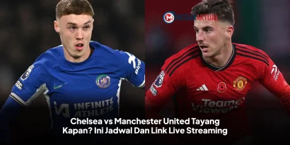 Chelsea vs Manchester United Tayang Kapan? Ini Jadwal Dan Link Live Streaming