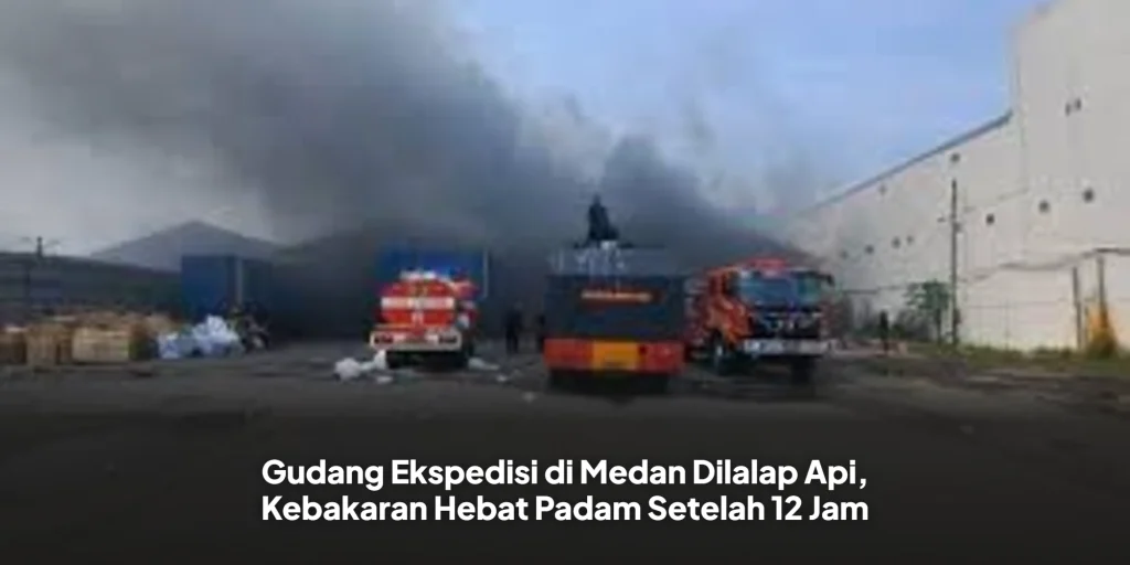 Gudang Ekspedisi di Medan Dilalap Api, Kebakaran Hebat Padam Setelah 12 Jam