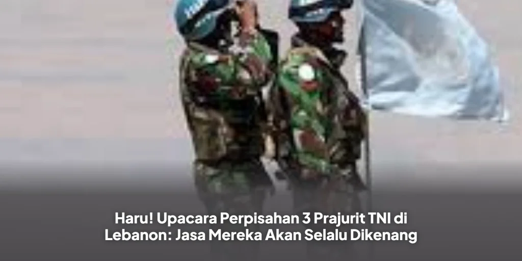 Haru! Upacara Perpisahan 3 Prajurit TNI di Lebanon: Jasa Mereka Akan Selalu Dikenang