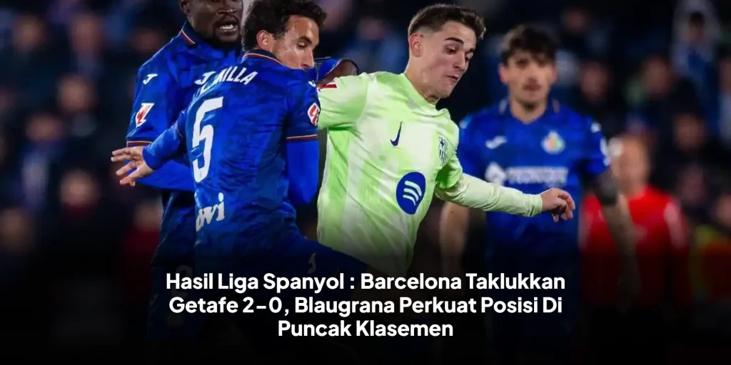 Hasil Liga Spanyol : Barcelona Taklukkan Getafe 2-0, Blaugrana Perkuat Posisi Di Puncak Klasemen