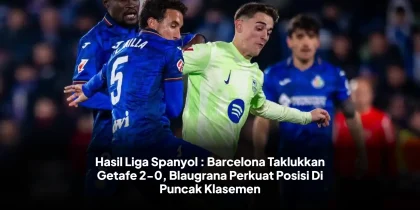 Hasil Liga Spanyol : Barcelona Taklukkan Getafe 2-0, Blaugrana Perkuat Posisi Di Puncak Klasemen