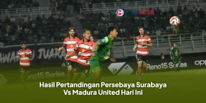 Hasil Pertandingan Persebaya Surabaya Vs Madura United Hari Ini