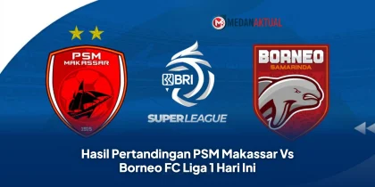 Hasil Pertandingan PSM Makassar Vs Borneo FC Liga 1 Hari Ini