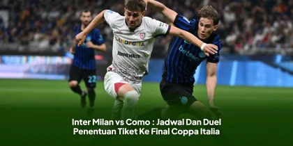 Inter Milan vs Como : Jadwal Dan Duel Penentuan Tiket Ke Final Coppa Italia