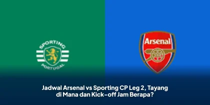 Jadwal Arsenal vs Sporting CP Leg 2, Tayang di Mana dan Kick-off Jam Berapa?