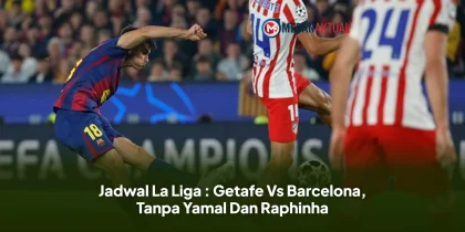 Jadwal La Liga : Getafe Vs Barcelona, Tanpa Yamal Dan Raphinha